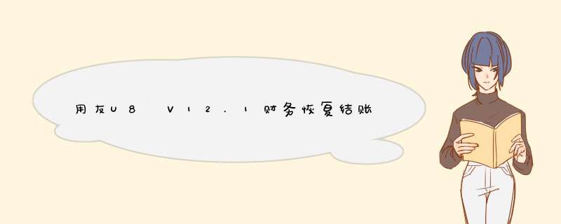 用友U8 V12.1财务恢复结账、恢复记账、恢复审核